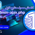 آموزش کاهش مصرف منابع فایل admin-ajax.php در وردپرس