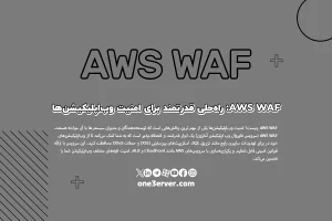 AWS WAF: راه‌حلی قدرتمند برای امنیت وب‌اپلیکیشن‌ها