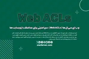 وب اِی‌سی‌اِل‌ها (Web ACLs): سپر امنیتی برای محافظت از وبسایت‌ها